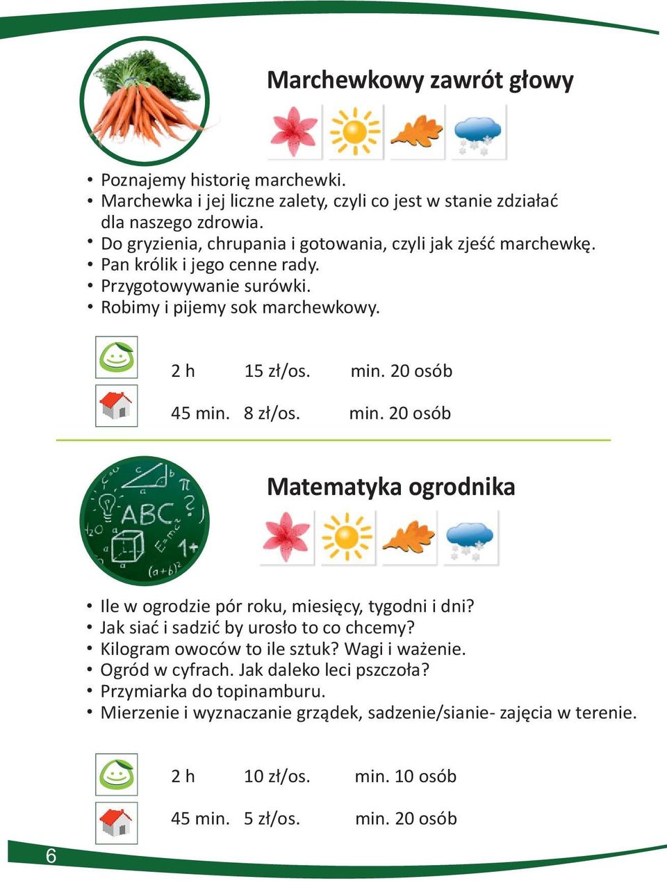 2 h 15 zł/os. min. 20 osób 45 min. 8 zł/os. min. 20 osób Matematyka ogrodnika Ile w ogrodzie pór roku, miesięcy, tygodni i dni?