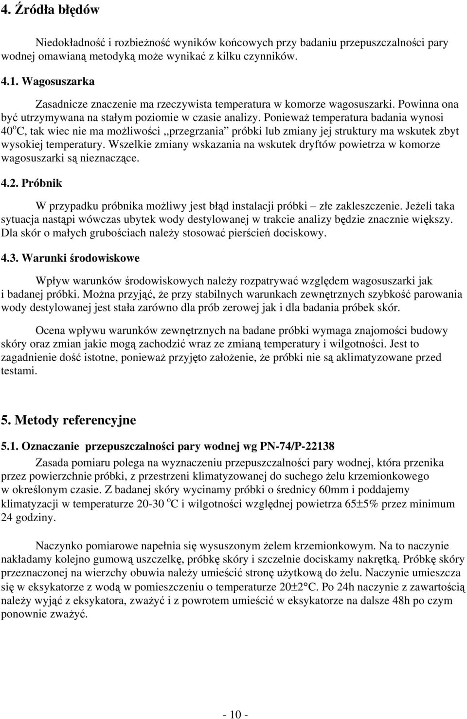 Ponieważ temperatura badania wynosi 40 o C, tak wiec nie ma możliwości,,przegrzania próbki lub zmiany jej struktury ma wskutek zbyt wysokiej temperatury.