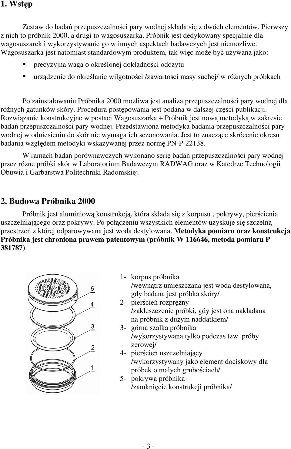 Wagosuszarka jest natomiast standardowym produktem, tak więc może być używana jako: precyzyjna waga o określonej dokładności odczytu urządzenie do określanie wilgotności /zawartości masy suchej/ w