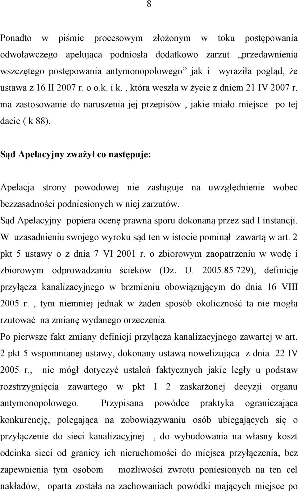 Sąd Apelacyjny zważył co następuje: Apelacja strony powodowej nie zasługuje na uwzględnienie wobec bezzasadności podniesionych w niej zarzutów.