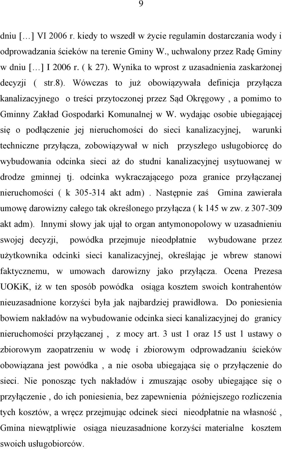 Wówczas to już obowiązywała definicja przyłącza kanalizacyjnego o treści przytoczonej przez Sąd Okręgowy, a pomimo to Gminny Zakład Gospodarki Komunalnej w W.