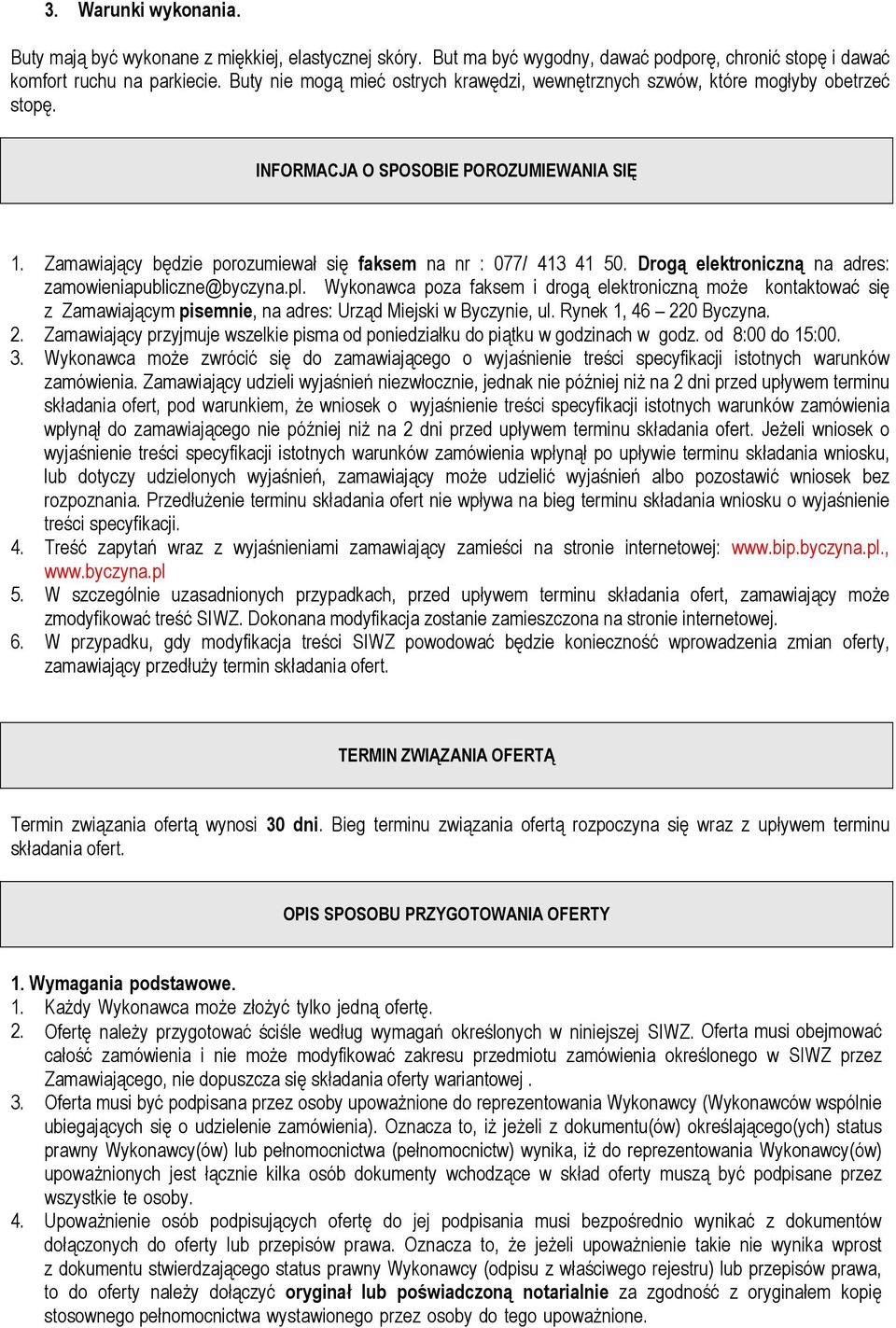 Drogą elektroniczną na adres: zamowieniapubliczne@byczyna.pl. Wykonawca poza faksem i drogą elektroniczną moŝe kontaktować się z Zamawiającym pisemnie, na adres: Urząd Miejski w Byczynie, ul.