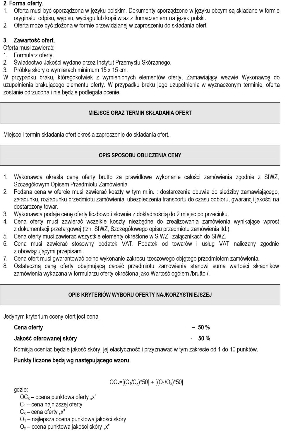 Oferta moŝe być złoŝona w formie przewidzianej w zaproszeniu do składania ofert. 3. Zawartość ofert. Oferta musi zawierać: 1. Formularz oferty. 2.