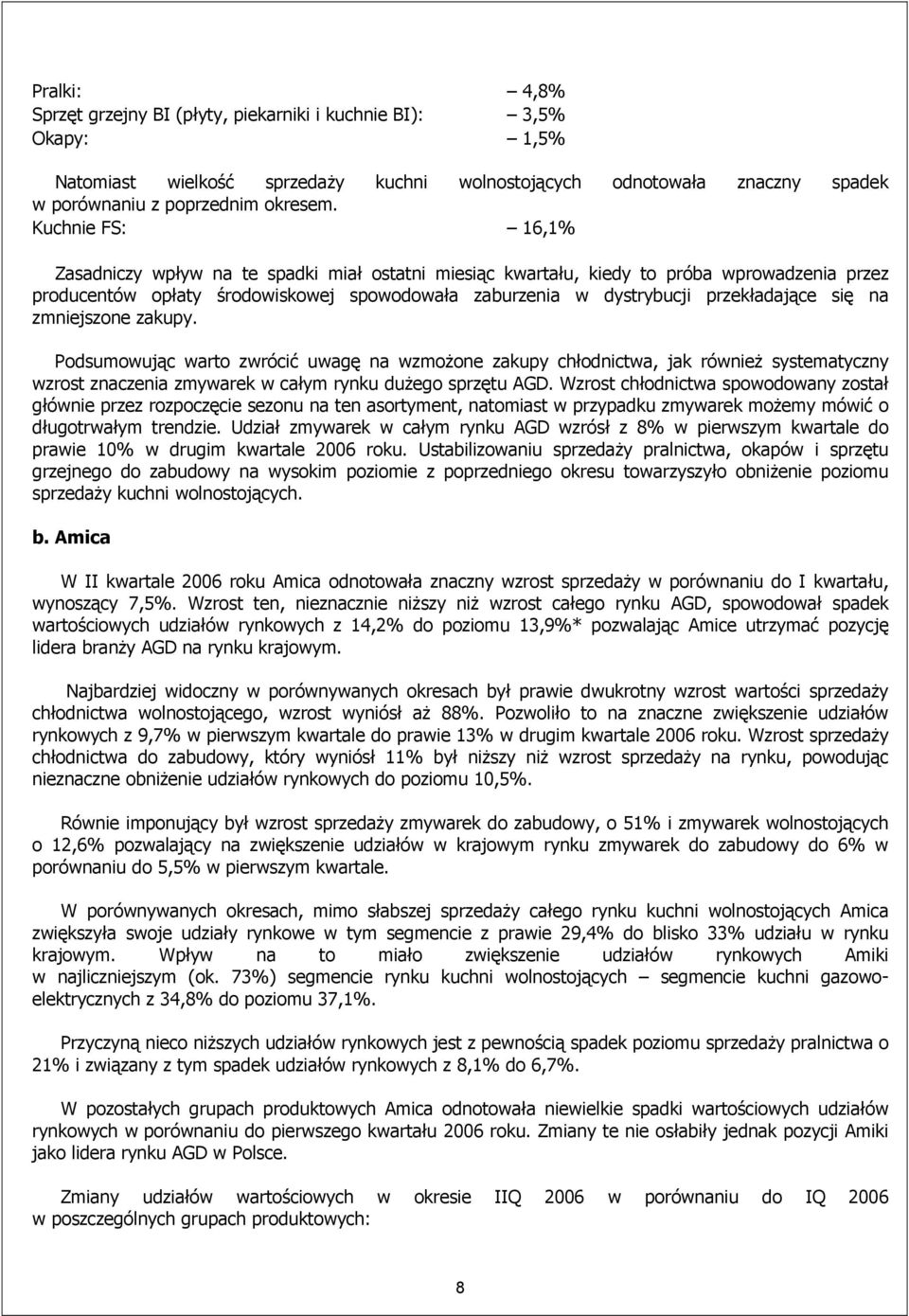 się na zmniejszone zakupy. Podsumowując warto zwrócić uwagę na wzmożone zakupy chłodnictwa, jak również systematyczny wzrost znaczenia zmywarek w całym rynku dużego sprzętu AGD.