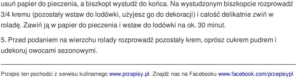 delikatnie zwiń w roladę. Zawiń ją w papier do pieczenia i wstaw do lodówki na ok. 30 minut. 5.