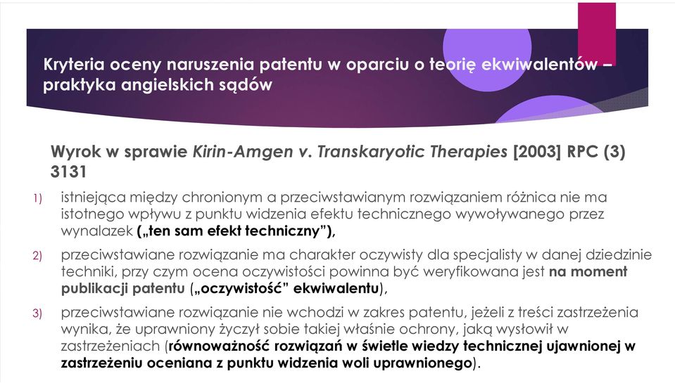 wynalazek ( ten sam efekt techniczny ), 2) przeciwstawiane rozwiązanie ma charakter oczywisty dla specjalisty w danej dziedzinie techniki, przy czym ocena oczywistości powinna być weryfikowana jest