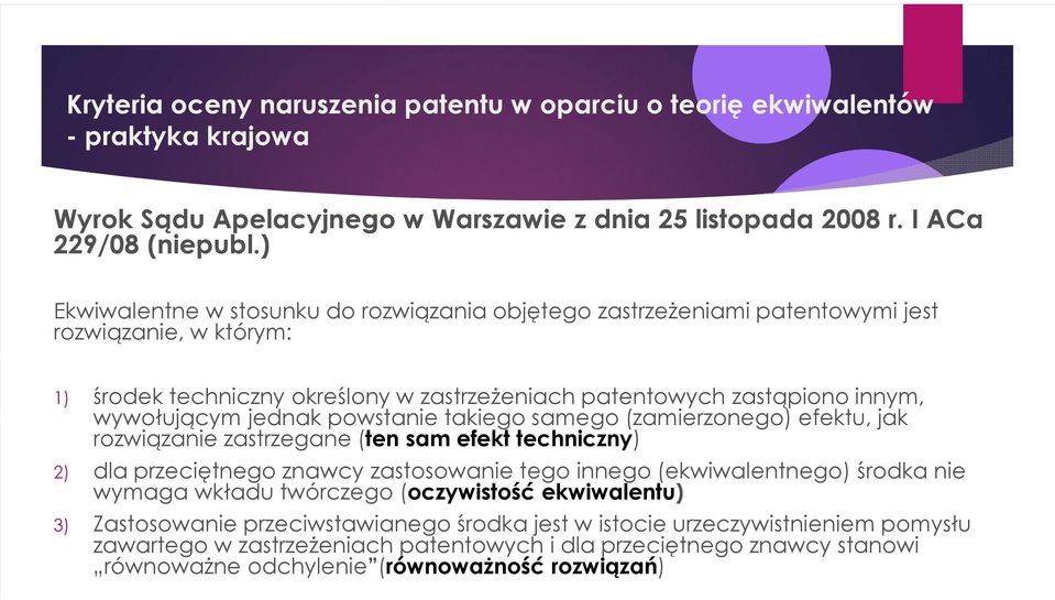 wywołującym jednak powstanie takiego samego (zamierzonego) efektu, jak rozwiązanie zastrzegane (ten sam efekt techniczny) dla przeciętnego znawcy zastosowanie tego innego (ekwiwalentnego) środka nie