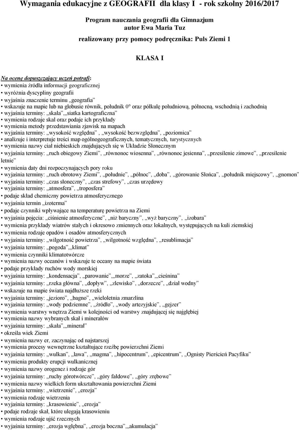 półkulę południową, północną, wschodnią i zachodnią wyjaśnia terminy: skala, siatka kartograficzna wymienia rodzaje skal oraz podaje ich przykłady wymienia metody przedstawiania zjawisk na mapach