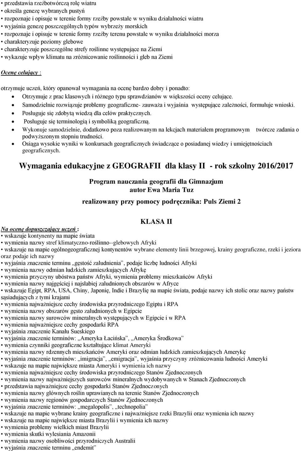 wykazuje wpływ klimatu na zróżnicowanie roślinności i gleb na Ziemi Ocenę celujący : otrzymuje uczeń, który opanował wymagania na ocenę bardzo dobry i ponadto: Otrzymuje z prac klasowych i różnego