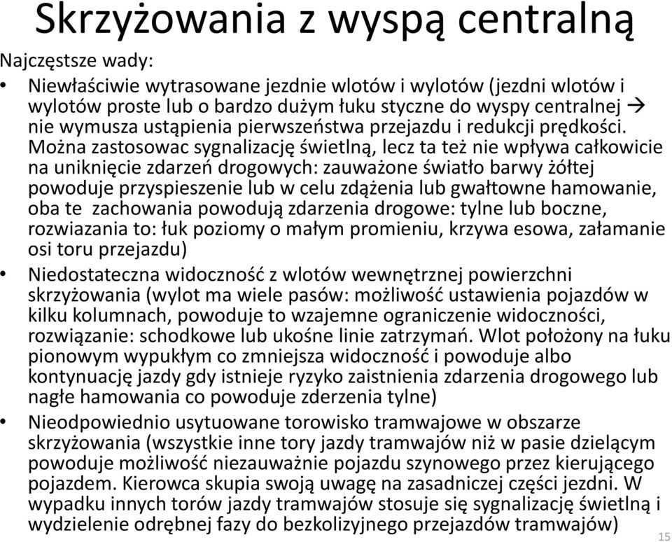 Można zastosowac sygnalizację świetlną, lecz ta też nie wpływa całkowicie na uniknięcie zdarzeo drogowych: zauważone światło barwy żółtej powoduje przyspieszenie lub w celu zdążenia lub gwałtowne