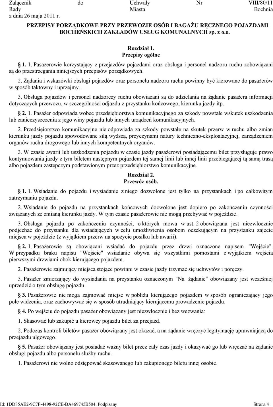 Żądania i wskazówki obsługi pojazdów oraz personelu nadzoru ruchu powinny być kierowane do pasażerów w sposób taktowny i uprzejmy. 3.