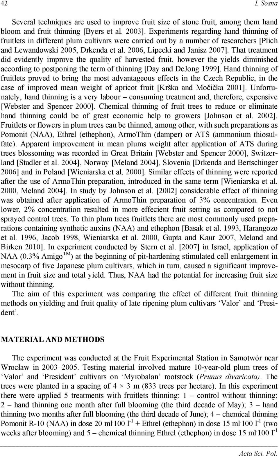 That treatment did evidently improve the quality of harvested fruit, however the yields diminished according to postponing the term of thinning [Day and DeJong 1999].