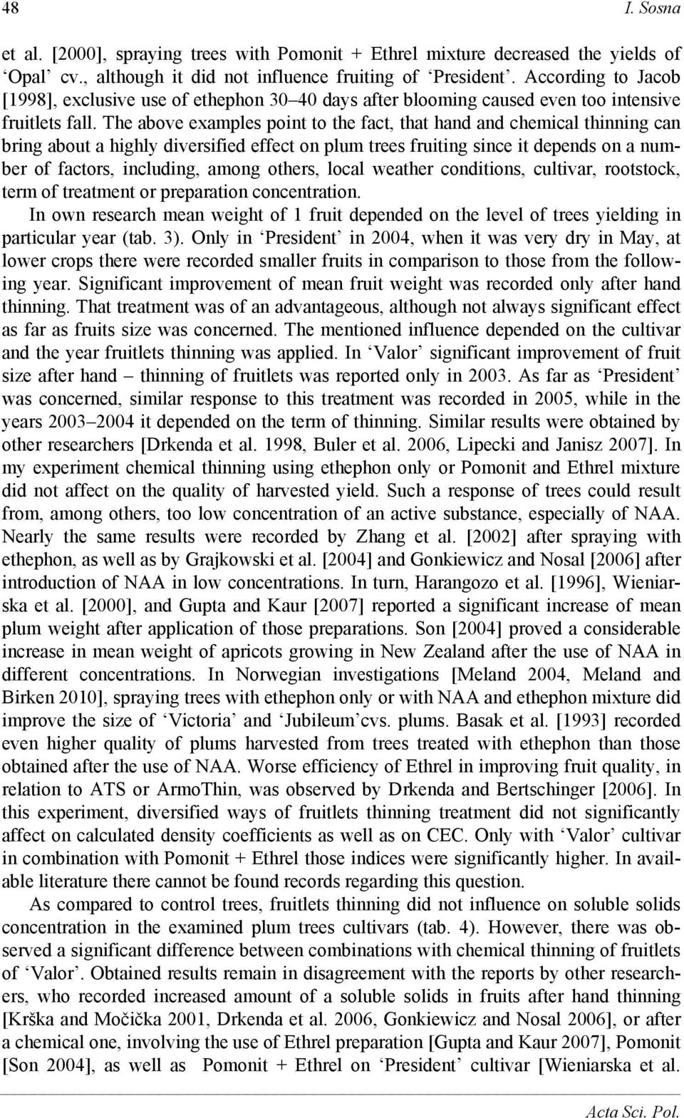 The above examples point to the fact, that hand and chemical thinning can bring about a highly diversified effect on plum trees fruiting since it depends on a number of factors, including, among