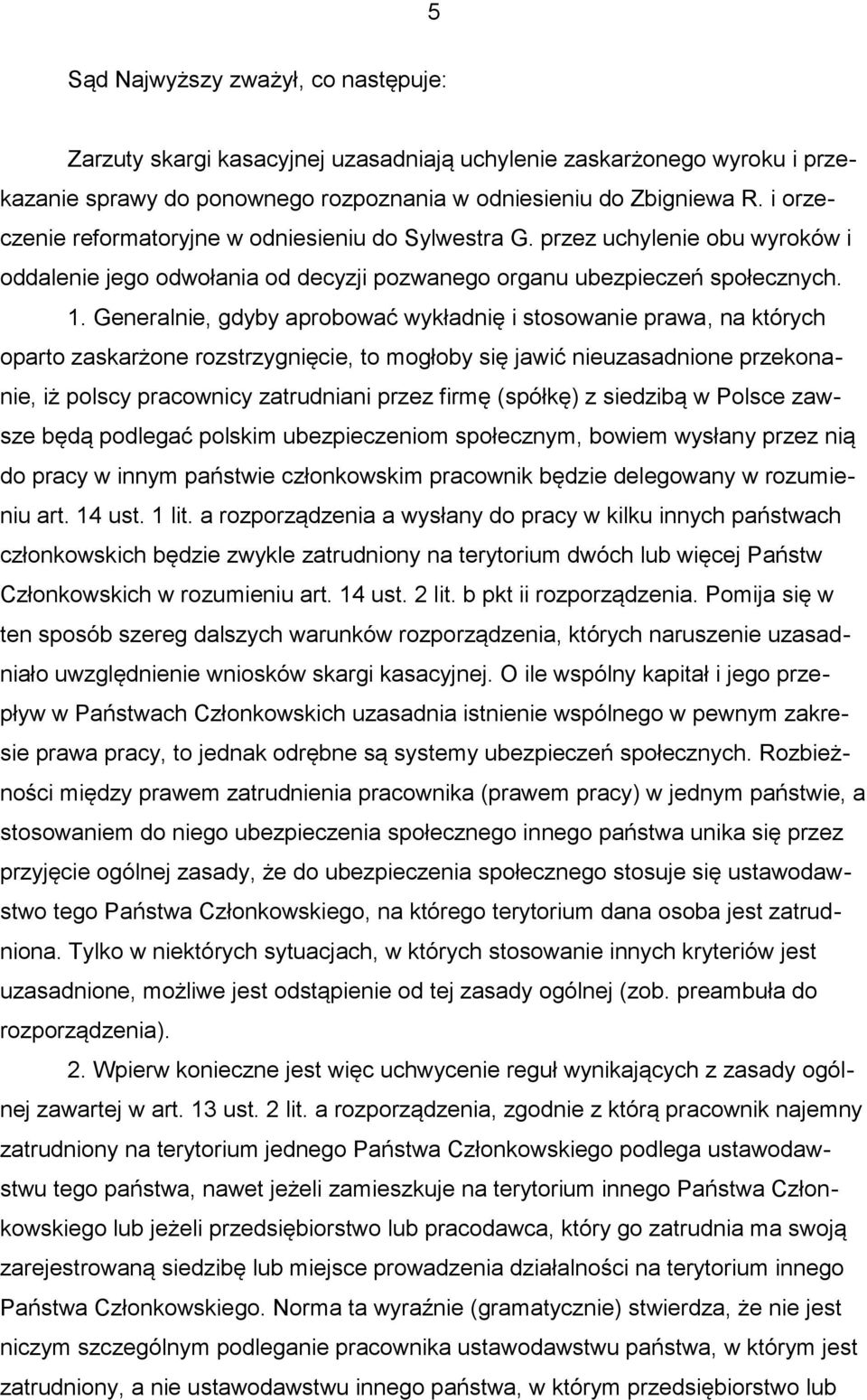 Generalnie, gdyby aprobować wykładnię i stosowanie prawa, na których oparto zaskarżone rozstrzygnięcie, to mogłoby się jawić nieuzasadnione przekonanie, iż polscy pracownicy zatrudniani przez firmę