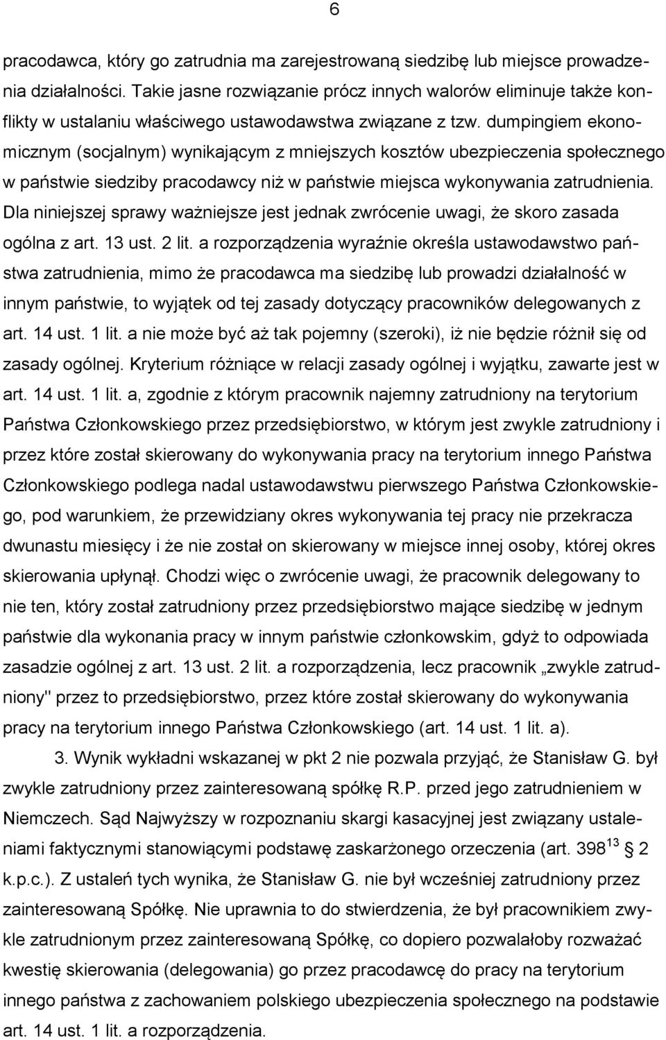 dumpingiem ekonomicznym (socjalnym) wynikającym z mniejszych kosztów ubezpieczenia społecznego w państwie siedziby pracodawcy niż w państwie miejsca wykonywania zatrudnienia.