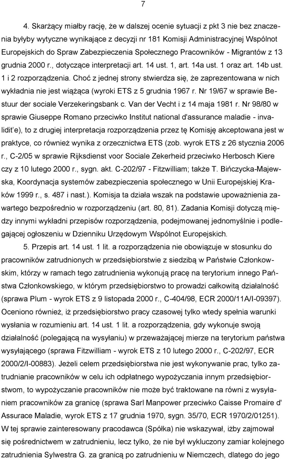 Choć z jednej strony stwierdza się, że zaprezentowana w nich wykładnia nie jest wiążąca (wyroki ETS z 5 grudnia 1967 r. Nr 19/67 w sprawie Bestuur der sociale Verzekeringsbank c.