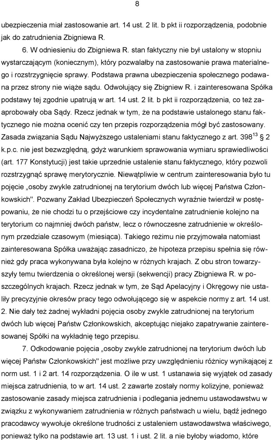 Podstawa prawna ubezpieczenia społecznego podawana przez strony nie wiąże sądu. Odwołujący się Zbigniew R. i zainteresowana Spółka podstawy tej zgodnie upatrują w art. 14 ust. 2 lit.