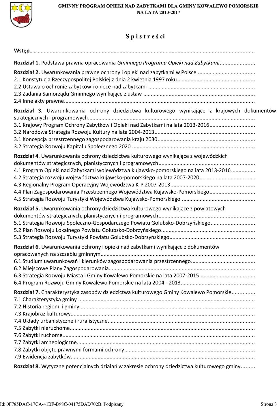 Uwarunkowania ochrony dziedzictwa kulturowego wynikające z krajowych dokumentów strategicznych i programowych... 3.1 Krajowy Program Ochrony Zabytków i Opieki nad Zabytkami na lata 2013-2016... 3.2 Narodowa Strategia Rozwoju Kultury na lata 2004-2013.