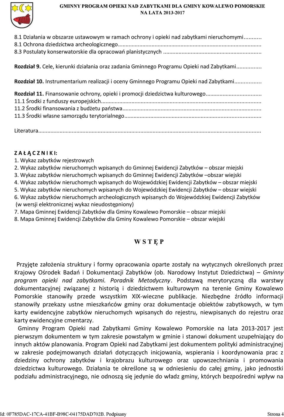 Finansowanie ochrony, opieki i promocji dziedzictwa kulturowego... 11.1 Środki z funduszy europejskich... 11.2 Środki finansowania z budżetu państwa... 11.3 Środki własne samorządu terytorialnego.