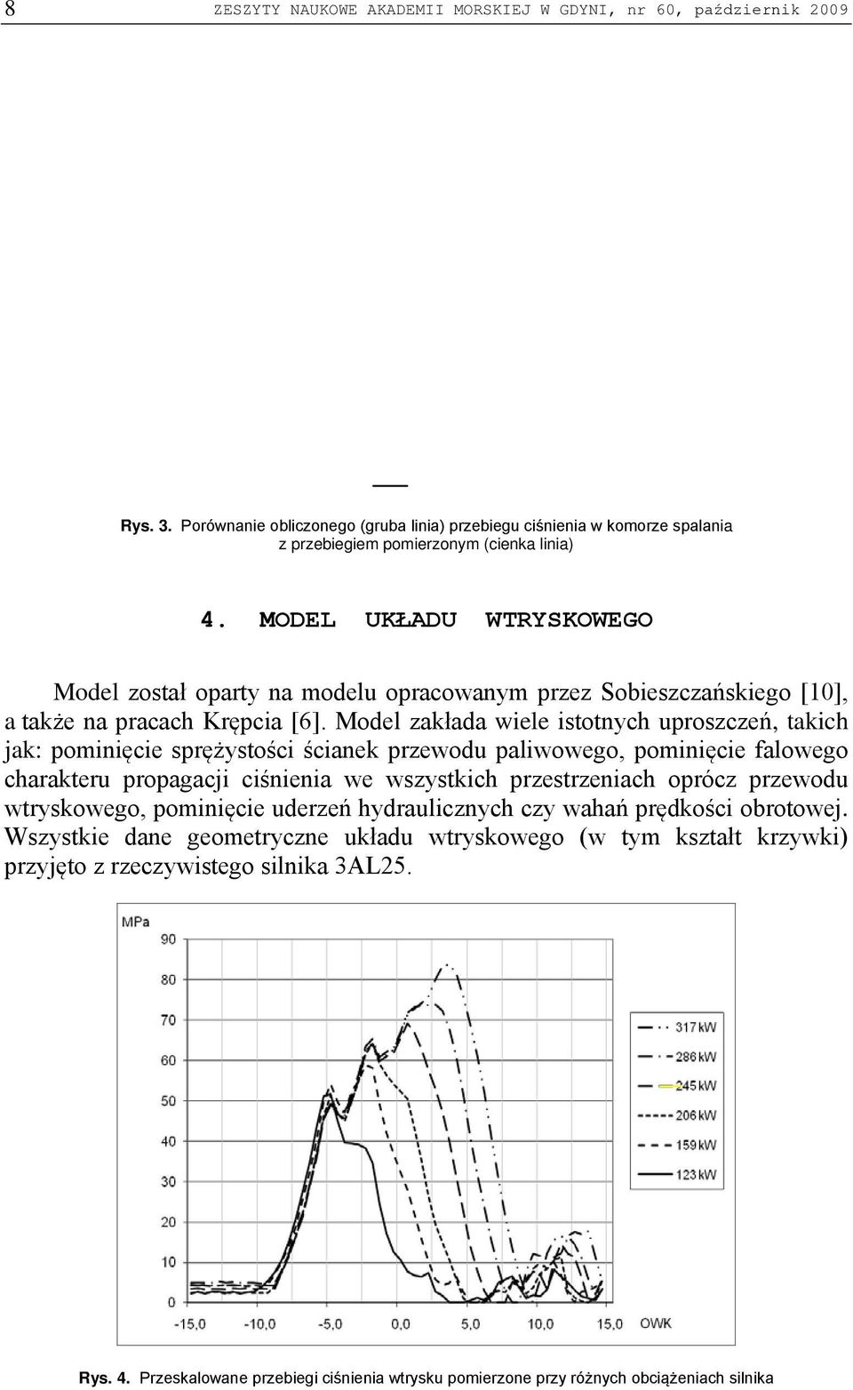 Model zakłada wiele istotnych uproszczeń, takich jak: pominięcie sprężystości ścianek przewodu paliwowego, pominięcie falowego charakteru propagacji ciśnienia we wszystkich przestrzeniach oprócz