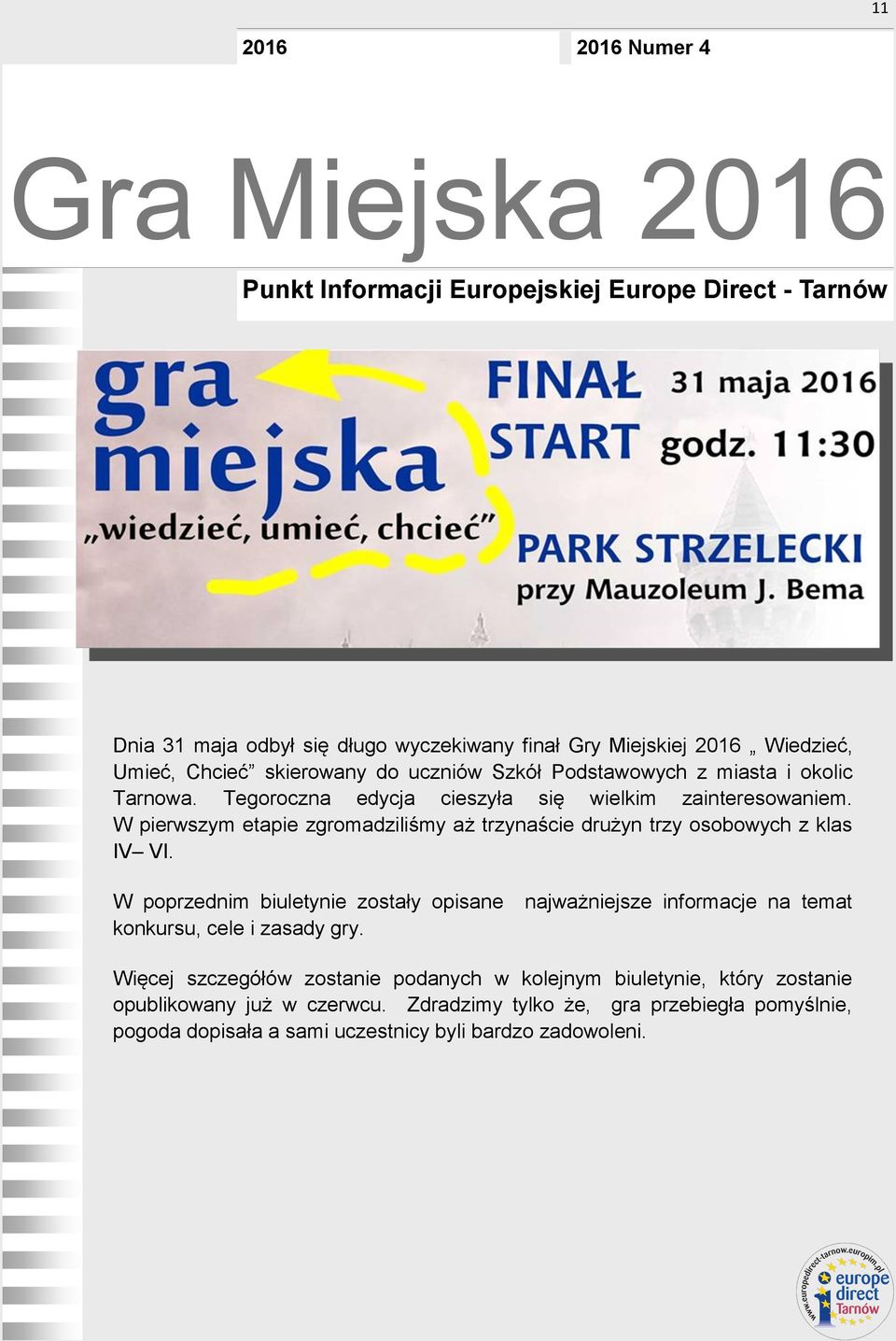 W pierwszym etapie zgromadziliśmy aż trzynaście drużyn trzy osobowych z klas IV VI. W poprzednim biuletynie zostały opisane konkursu, cele i zasady gry.