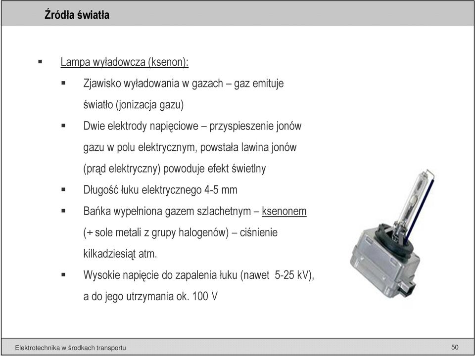 Długość łuku elektrycznego 4-5 mm Bańka wypełniona gazem szlachetnym ksenonem (+ sole metali z grupy halogenów) ciśnienie