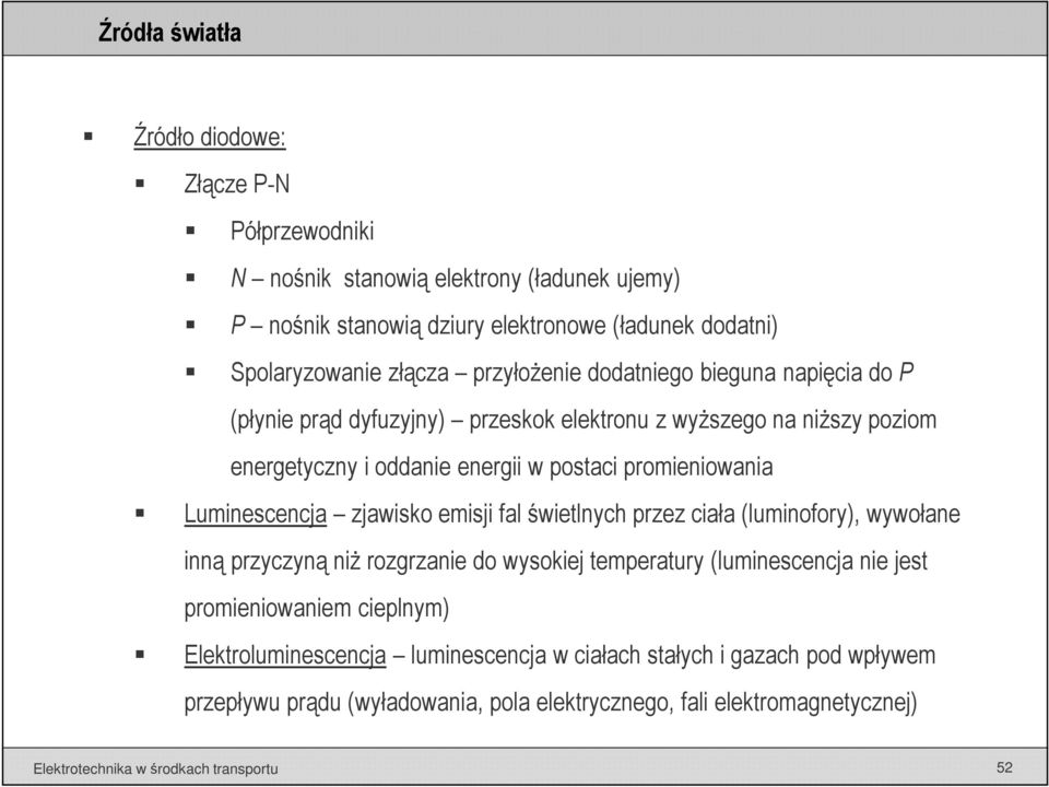 Luminescencja zjawisko emisji fal świetlnych przez ciała (luminofory), wywołane inną przyczyną niż rozgrzanie do wysokiej temperatury (luminescencja nie jest promieniowaniem