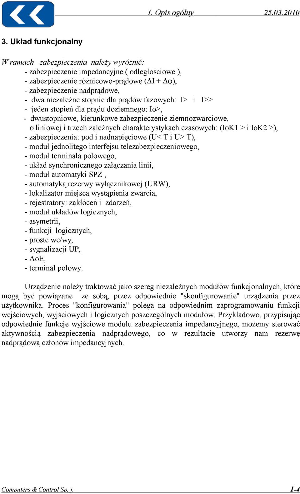 czasowych: (IoK1 > i IoK2 >), - zabezpieczenia: pod i nadnapięciowe (U< T i U> T), - moduł jednolitego interfejsu telezabezpieczeniowego, - moduł terminala polowego, - układ synchronicznego