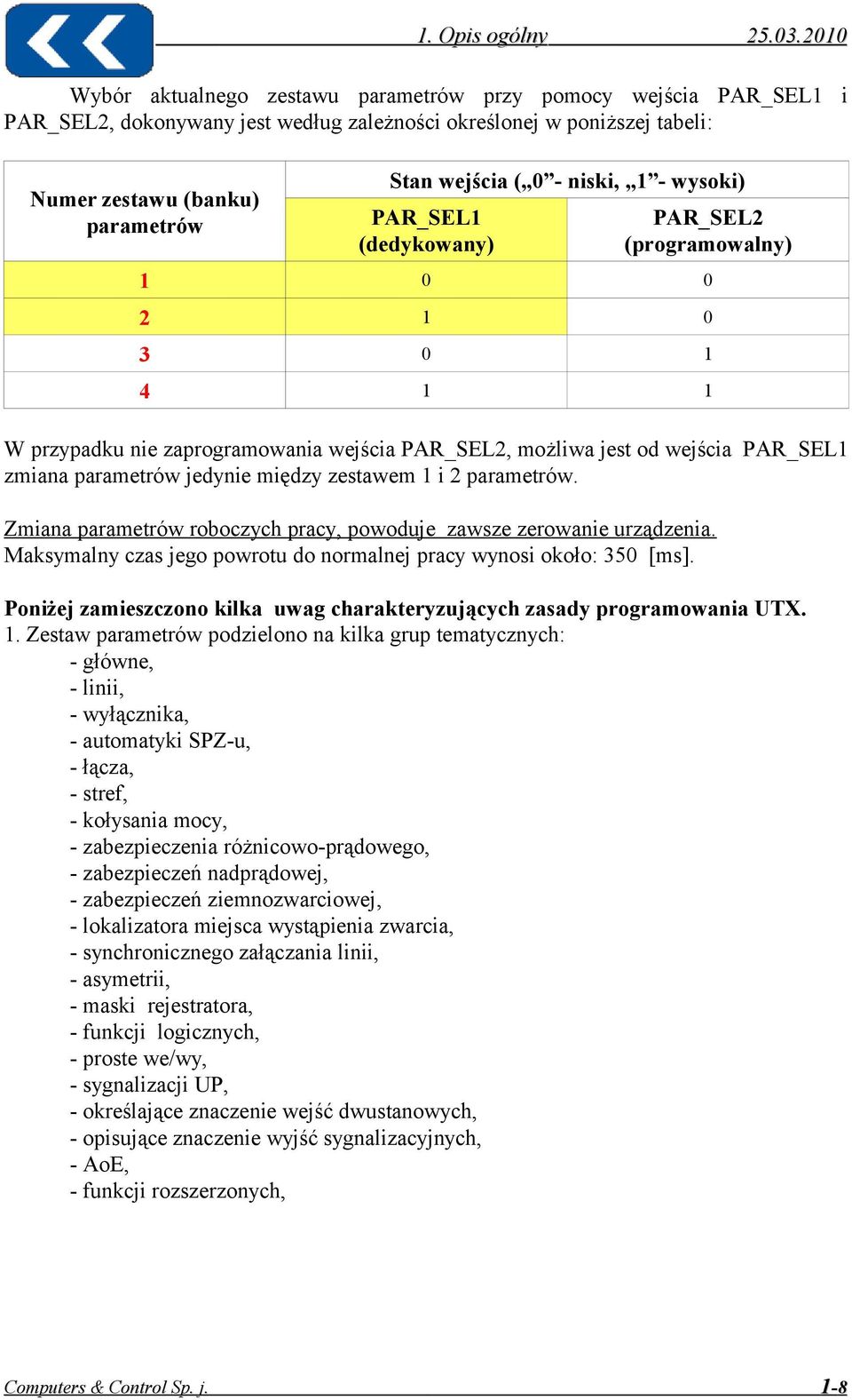 między zestawem 1 i 2 parametrów. Zmiana parametrów roboczych pracy, powoduje zawsze zerowanie urządzenia. Maksymalny czas jego powrotu do normalnej pracy wynosi około: 350 [ms].