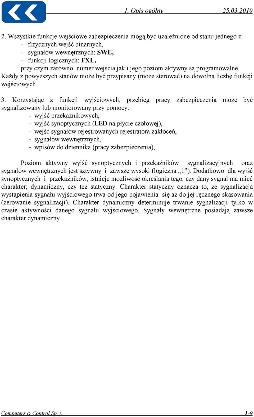 Korzystając z funkcji wyjściowych, przebieg pracy zabezpieczenia może być sygnalizowany lub monitorowany przy pomocy: - wyjść przekaźnikowych, - wyjść synoptycznych (LED na płycie czołowej), - wejść