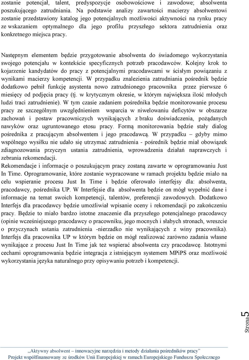 sektora zatrudnienia oraz konkretnego miejsca pracy. Następnym elementem będzie przygotowanie absolwenta do świadomego wykorzystania swojego potencjału w kontekście specyficznych potrzeb pracodawców.