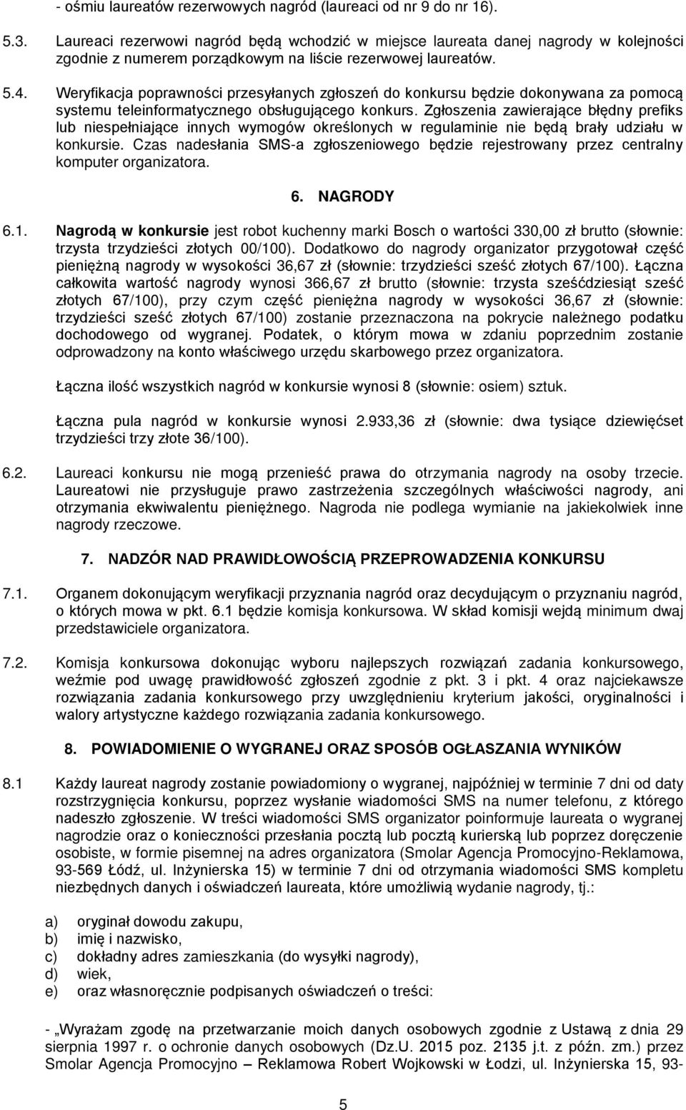 Weryfikacja poprawności przesyłanych zgłoszeń do konkursu będzie dokonywana za pomocą systemu teleinformatycznego obsługującego konkurs.