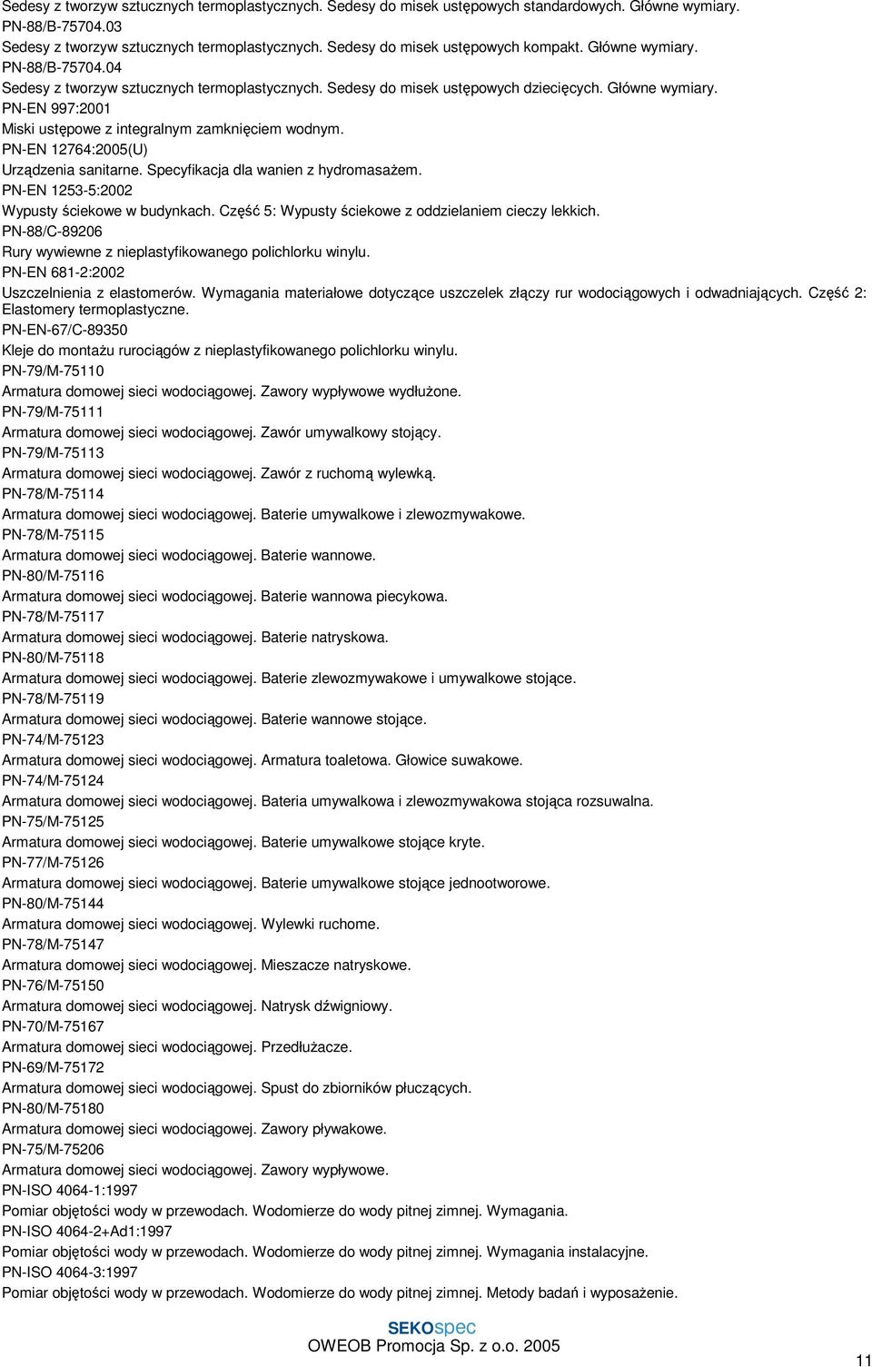 PN-EN 12764:2005(U) Urządzenia sanitarne. Specyfikacja dla wanien z hydromasaŝem. PN-EN 1253-5:2002 Wypusty ściekowe w budynkach. Część 5: Wypusty ściekowe z oddzielaniem cieczy lekkich.