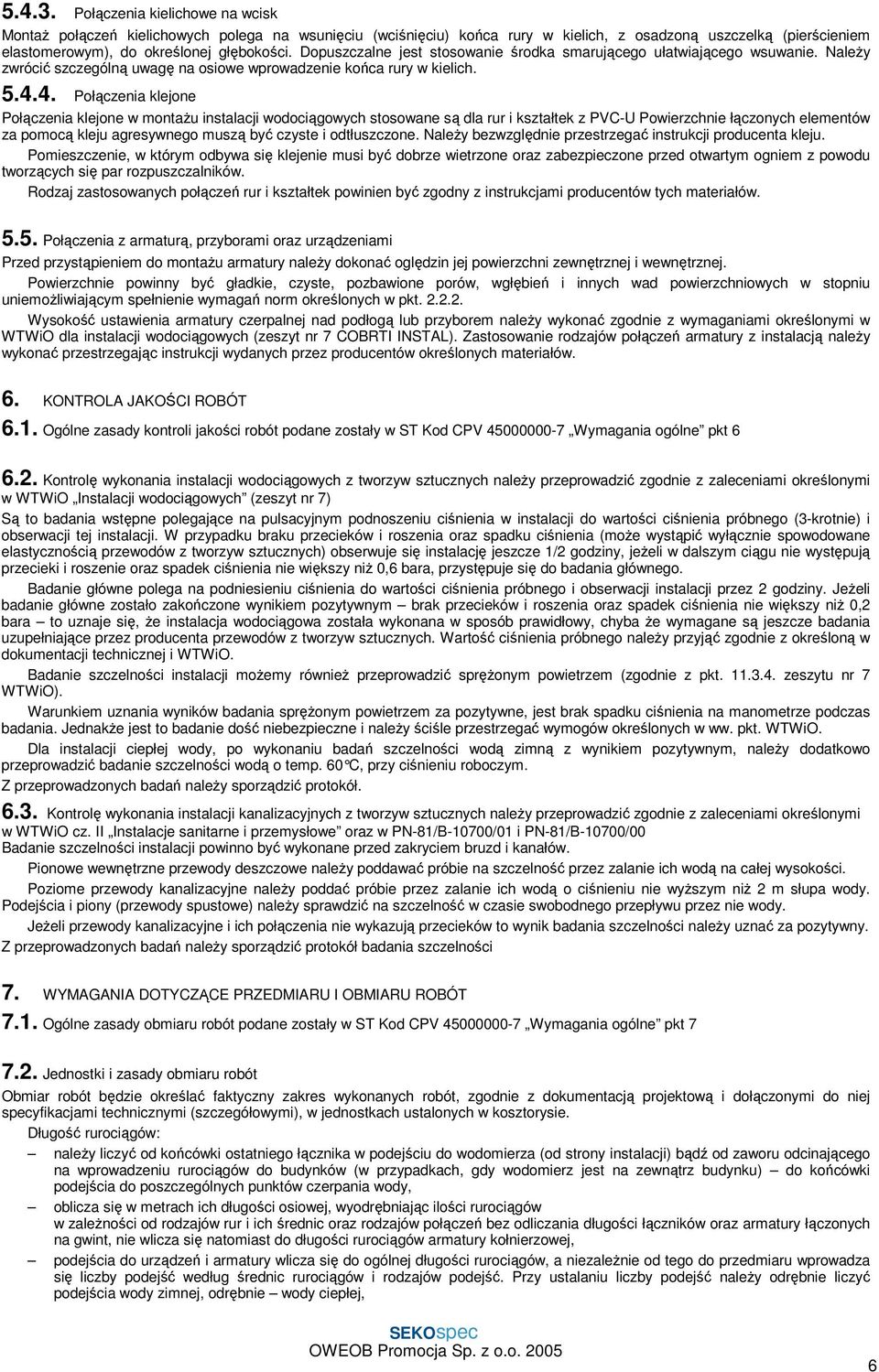 4. Połączenia klejone Połączenia klejone w montaŝu instalacji wodociągowych stosowane są dla rur i kształtek z PVC-U Powierzchnie łączonych elementów za pomocą kleju agresywnego muszą być czyste i