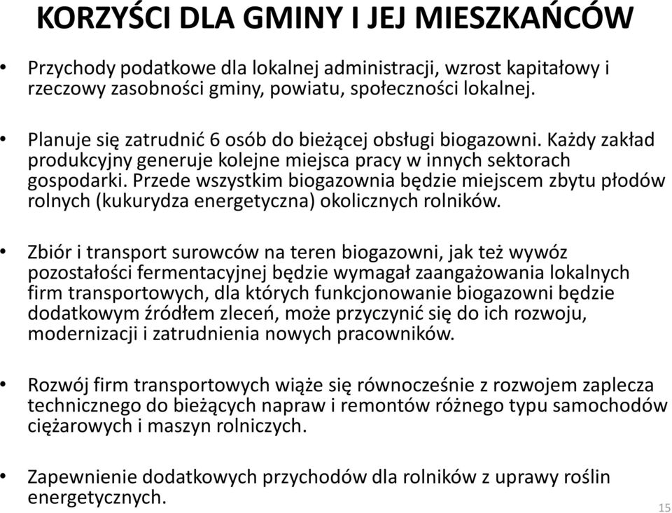 Przede wszystkim biogazownia będzie miejscem zbytu płodów rolnych (kukurydza energetyczna) okolicznych rolników.