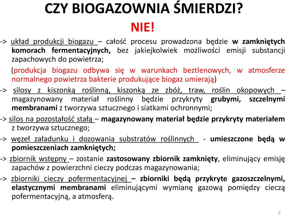 się w warunkach beztlenowych, w atmosferze normalnego powietrza bakterie produkujące biogaz umierają) -> silosy z kiszonką roślinną, kiszonką ze zbóż, traw, roślin okopowych magazynowany materiał