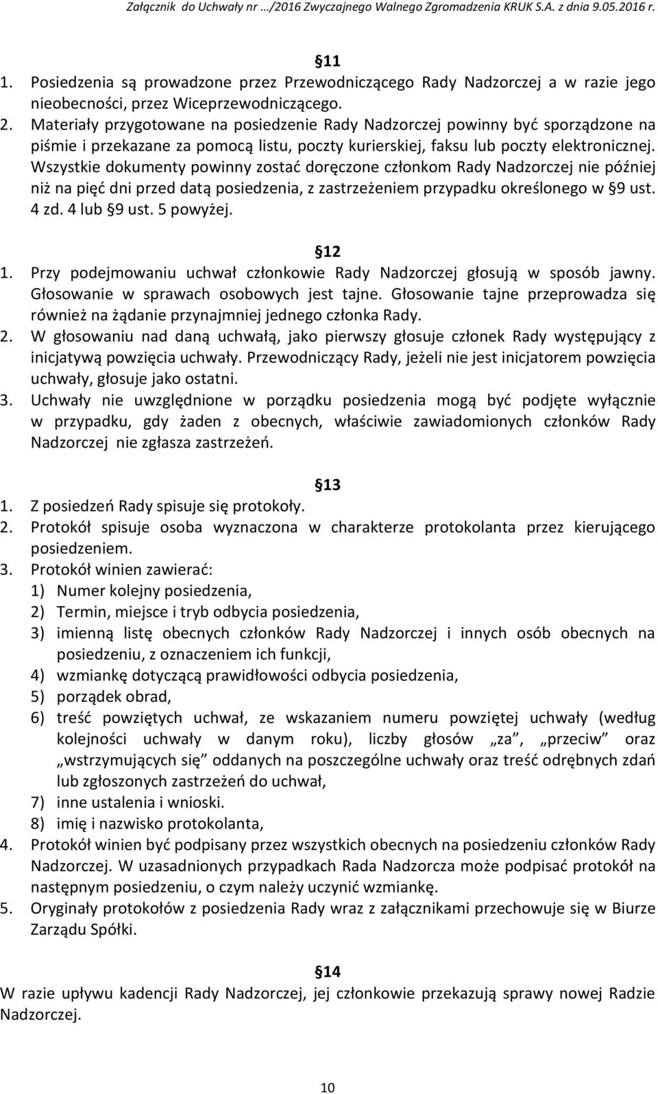 Wszystkie dokumenty powinny zostać doręczone członkom Rady Nadzorczej nie później niż na pięć dni przed datą posiedzenia, z zastrzeżeniem przypadku określonego w 9 ust. 4 zd. 4 lub 9 ust. 5 powyżej.