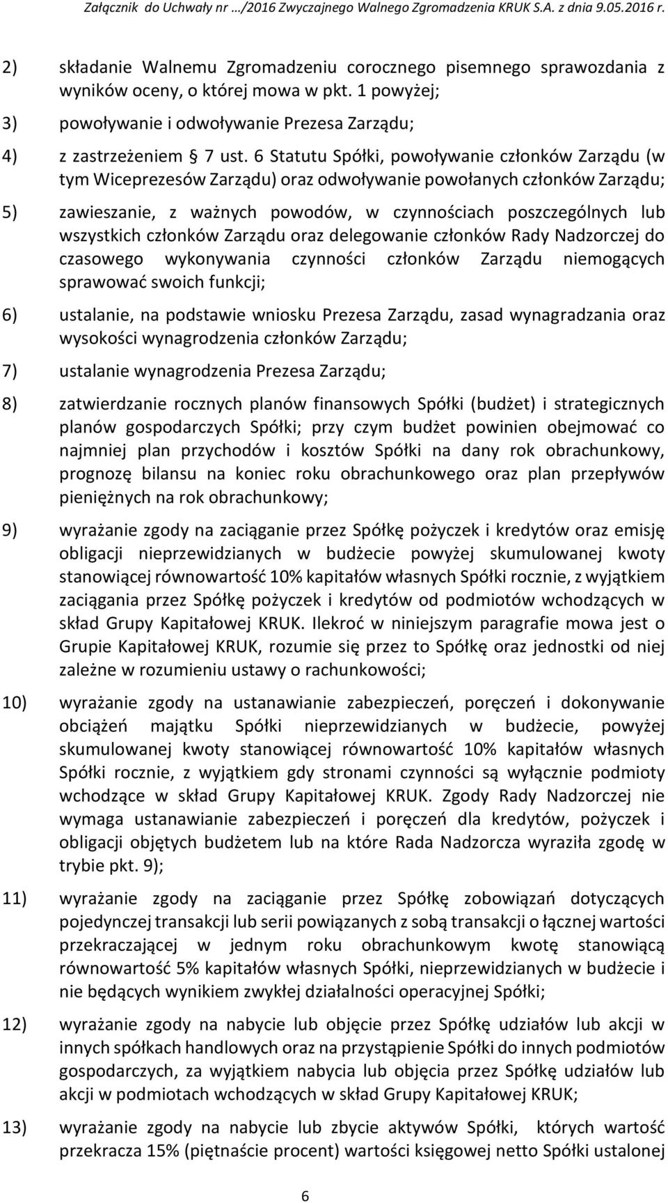 wszystkich członków Zarządu oraz delegowanie członków Rady Nadzorczej do czasowego wykonywania czynności członków Zarządu niemogących sprawować swoich funkcji; 6) ustalanie, na podstawie wniosku