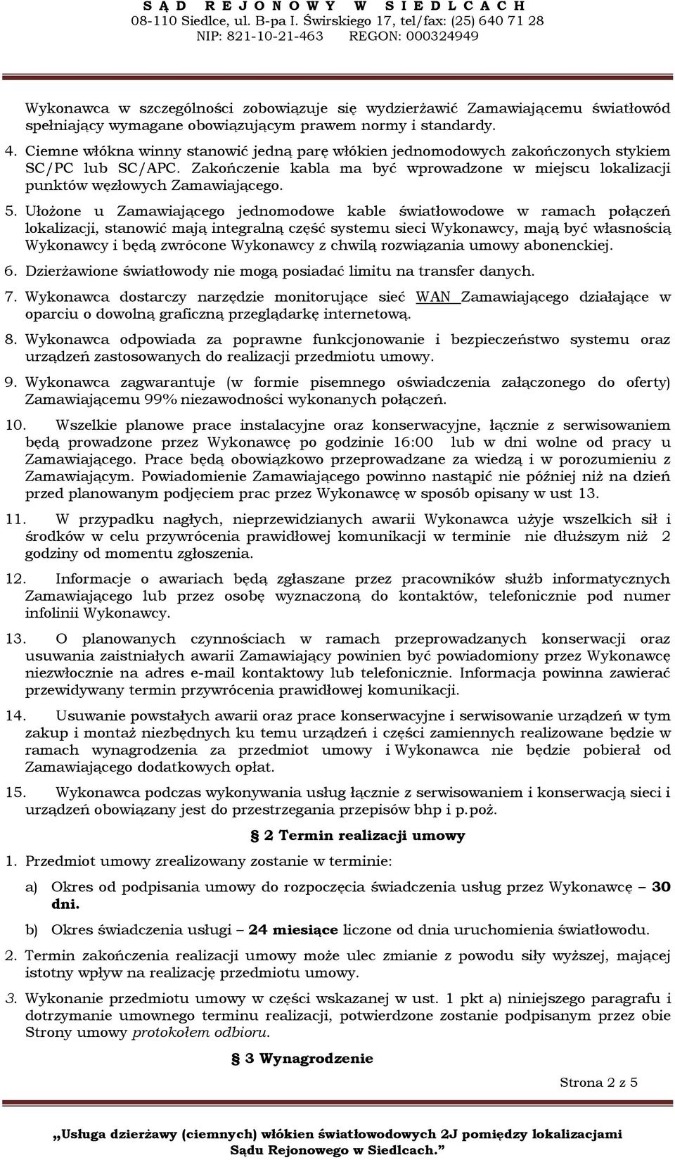 Ułożone u Zamawiającego jednomodowe kable światłowodowe w ramach połączeń lokalizacji, stanowić mają integralną część systemu sieci Wykonawcy, mają być własnością Wykonawcy i będą zwrócone Wykonawcy