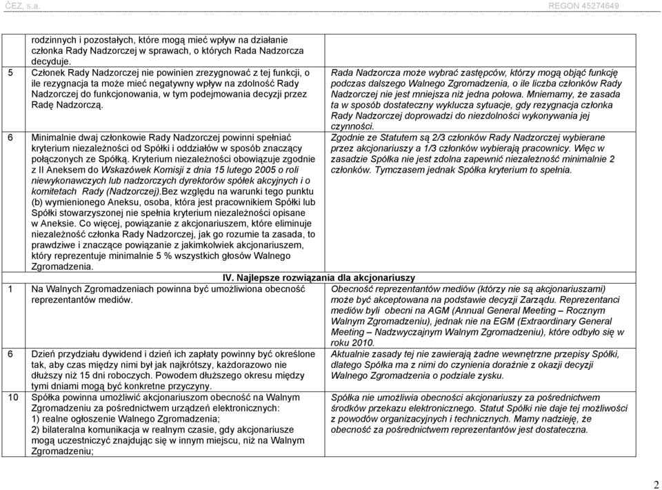 Nadzorczą. 6 Minimalnie dwaj członkowie Rady Nadzorczej powinni spełniać kryterium niezależności od Spółki i oddziałów w sposób znaczący połączonych ze Spółką.