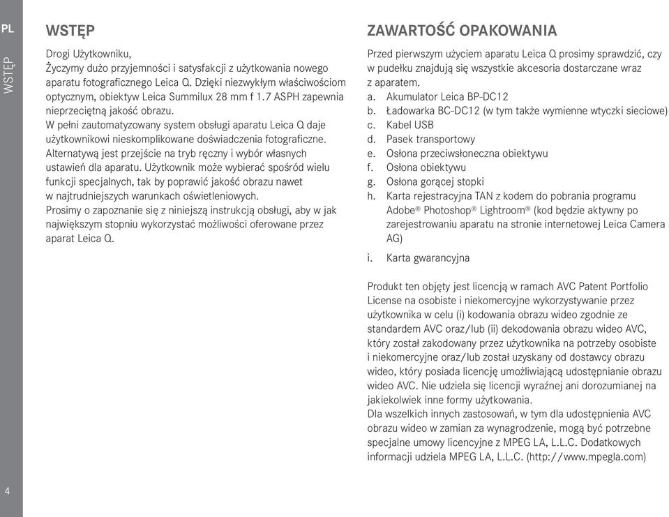 W pełni zautomatyzowany system obsługi aparatu Leica Q daje użytkownikowi nieskomplikowane doświadczenia fotograficzne. Alternatywą jest przejście na tryb ręczny i wybór własnych ustawień dla aparatu.