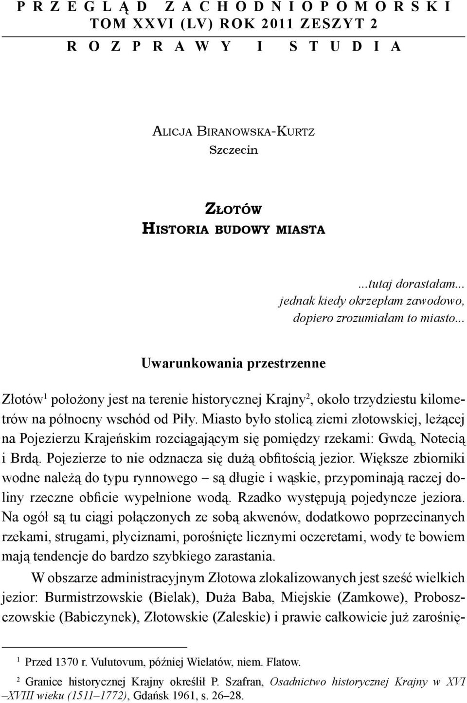 .. Uwarunkowania przestrzenne Złotów 1 położony jest na terenie historycznej Krajny 2, około trzydziestu kilometrów na północny wschód od Piły.