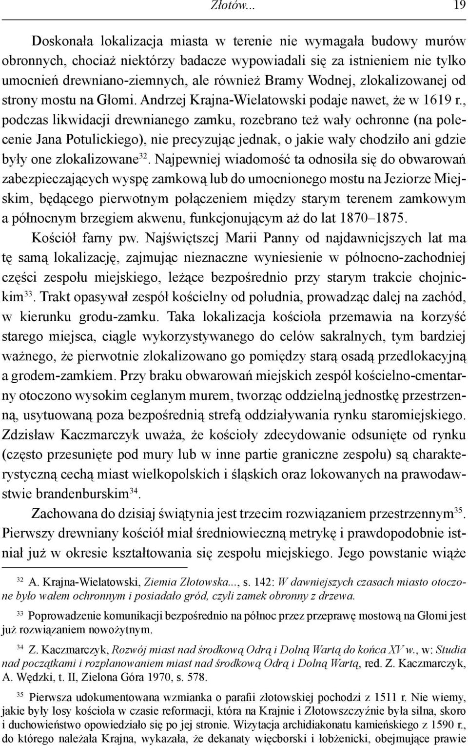 Wodnej, zlokalizowanej od strony mostu na Głomi. Andrzej Krajna-Wielatowski podaje nawet, że w 1619 r.