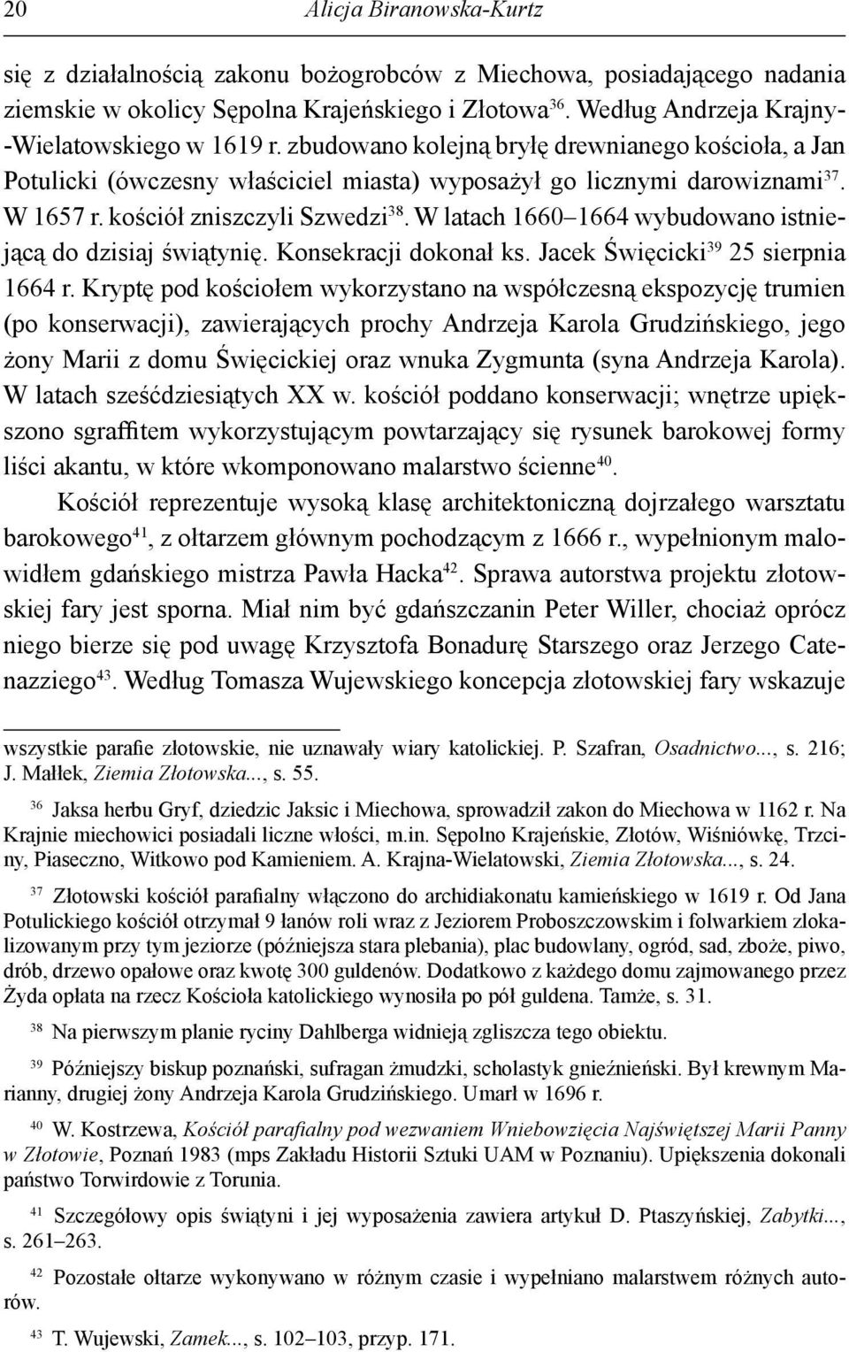 kościół zniszczyli Szwedzi 38. W latach 1660 1664 wybudowano istniejącą do dzisiaj świątynię. Konsekracji dokonał ks. Jacek Święcicki 39 25 sierpnia 1664 r.