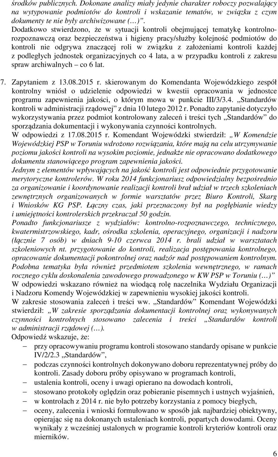 związku z założeniami kontroli każdej z podległych jednostek organizacyjnych co 4 lata, a w przypadku kontroli z zakresu spraw archiwalnych co 6 lat. 7. Zapytaniem z 13.08.2015 r.