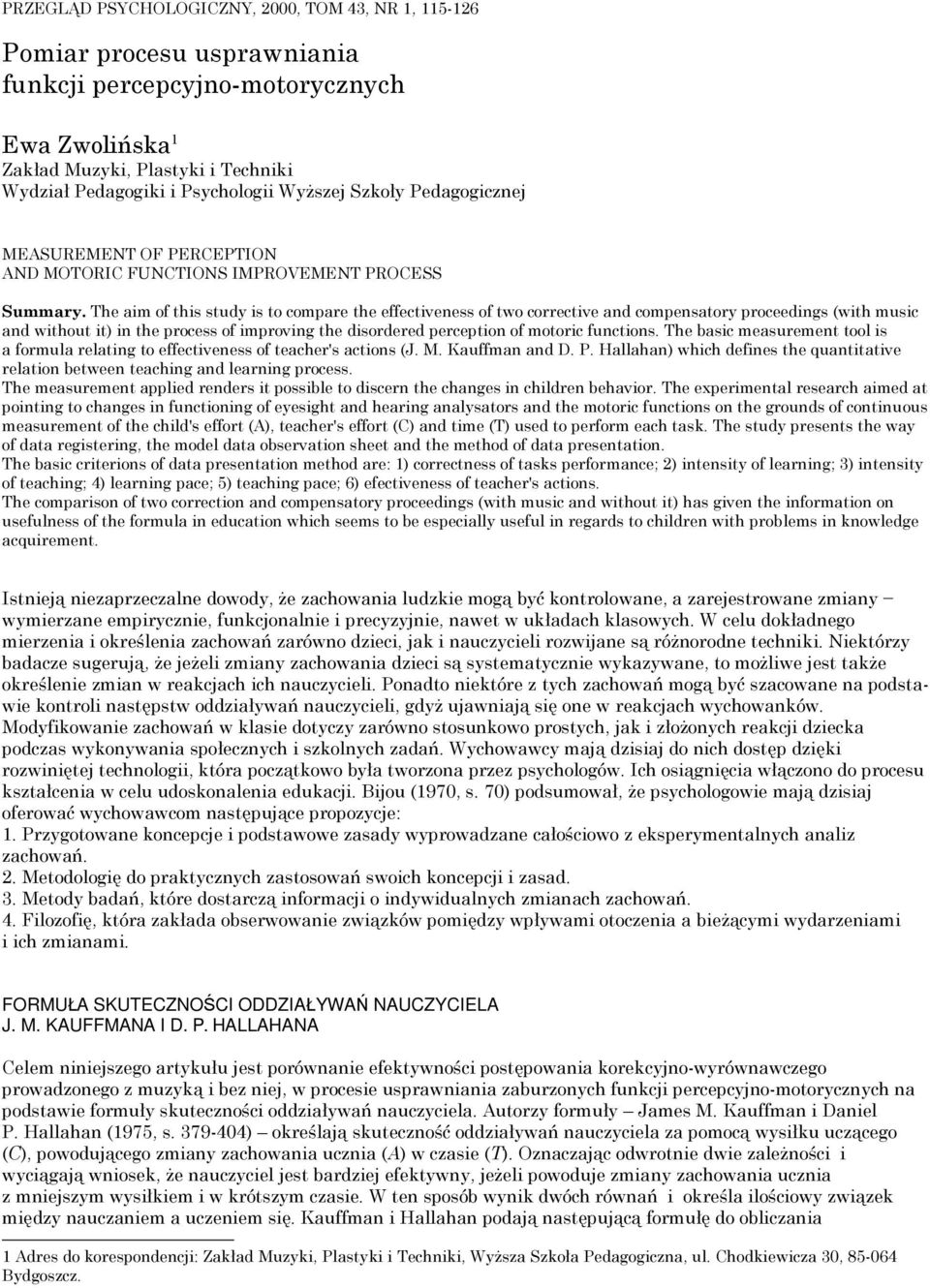 The aim of this study is to compare the effectiveness of two corrective and compensatory proceedings (with music and without it) in the process of improving the disordered perception of motoric