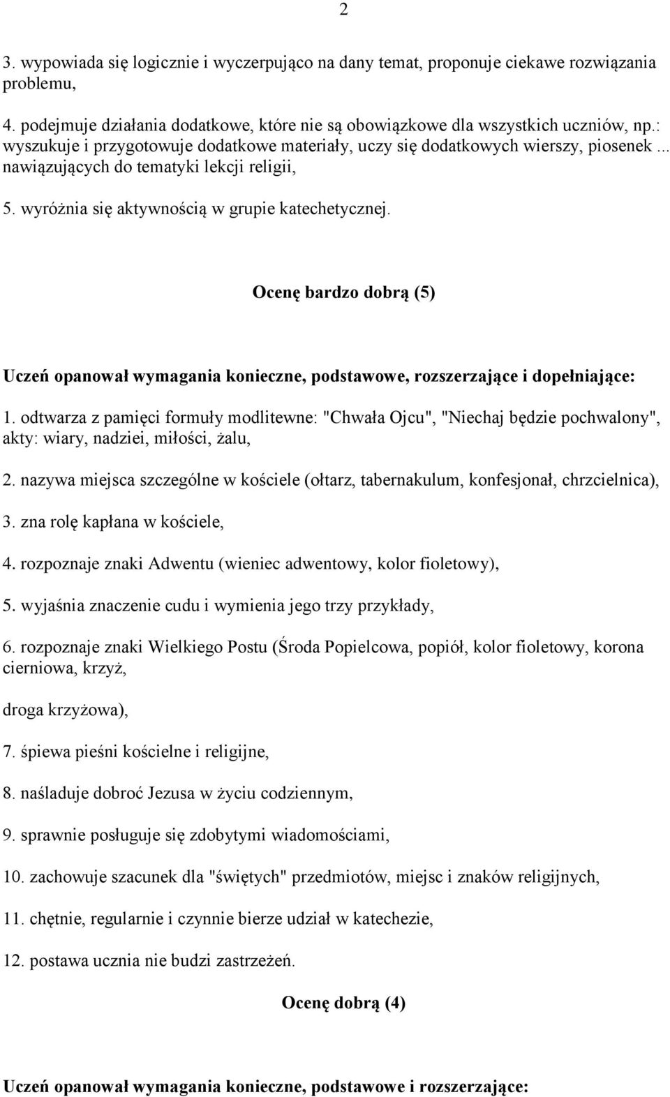 Ocenę bardzo dobrą (5) Uczeń opanował wymagania konieczne, podstawowe, rozszerzające i dopełniające: 1.
