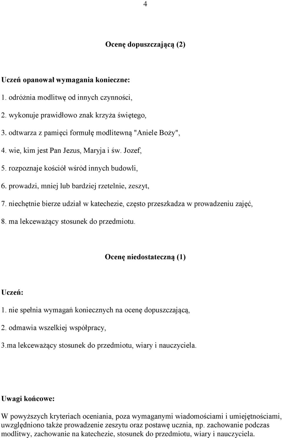 niechętnie bierze udział w katechezie, często przeszkadza w prowadzeniu zajęć, 8. ma lekceważący stosunek do przedmiotu. Ocenę niedostateczną (1) Uczeń: 1.