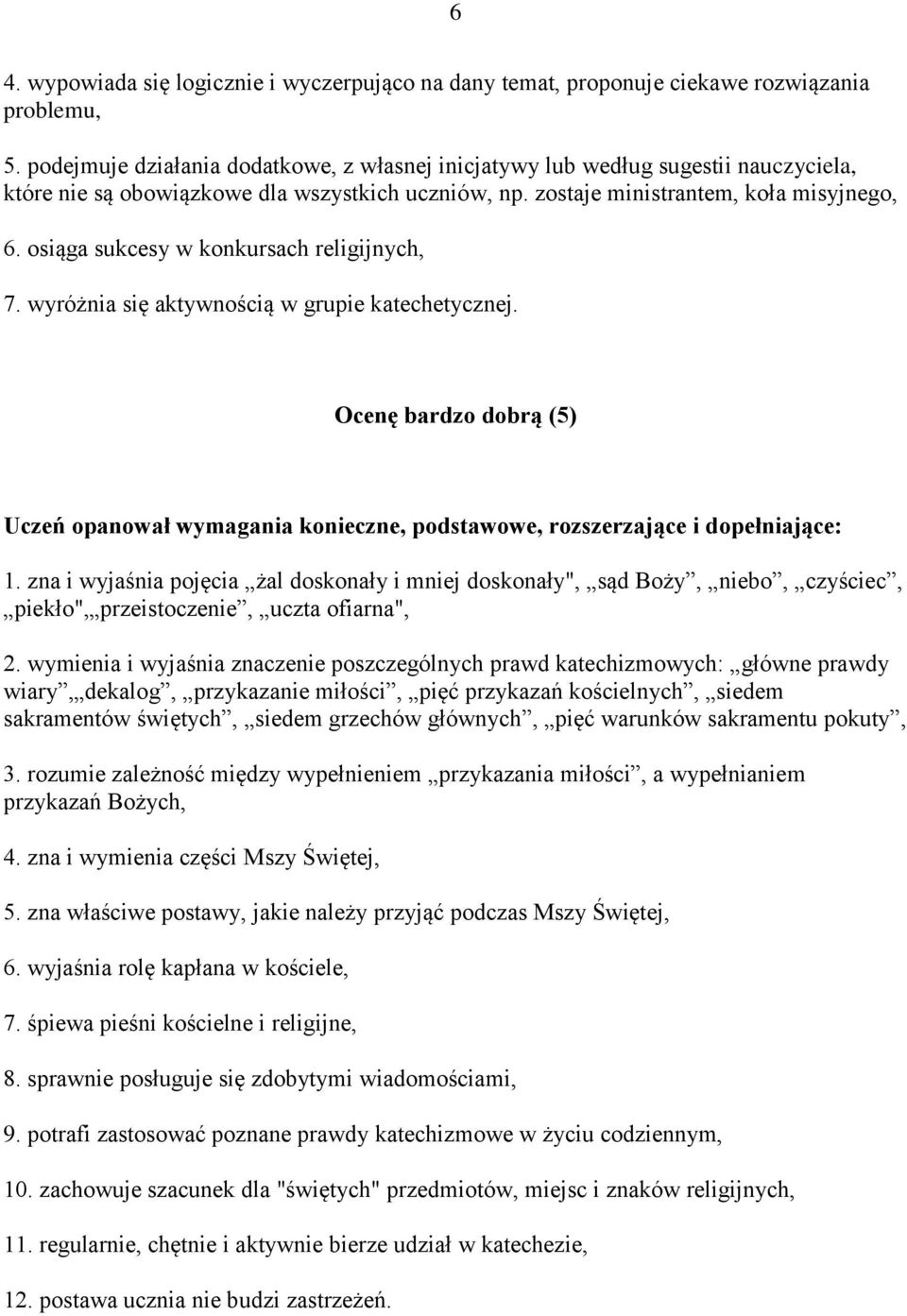 osiąga sukcesy w konkursach religijnych, 7. wyróżnia się aktywnością w grupie katechetycznej. Ocenę bardzo dobrą (5) Uczeń opanował wymagania konieczne, podstawowe, rozszerzające i dopełniające: 1.