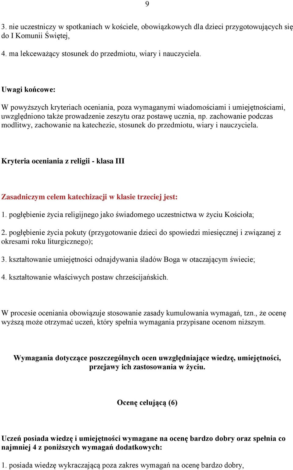 zachowanie podczas modlitwy, zachowanie na katechezie, stosunek do przedmiotu, wiary i nauczyciela. Kryteria oceniania z religii - klasa III Zasadniczym celem katechizacji w klasie trzeciej jest: 1.